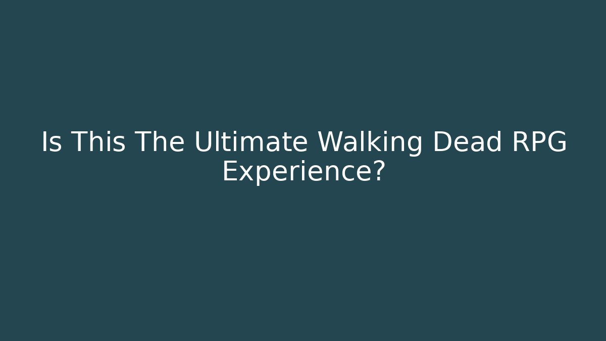 Is This The Ultimate Walking Dead RPG Experience?