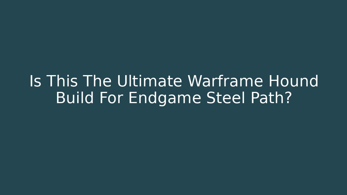 Is This The Ultimate Warframe Hound Build For Endgame Steel Path?