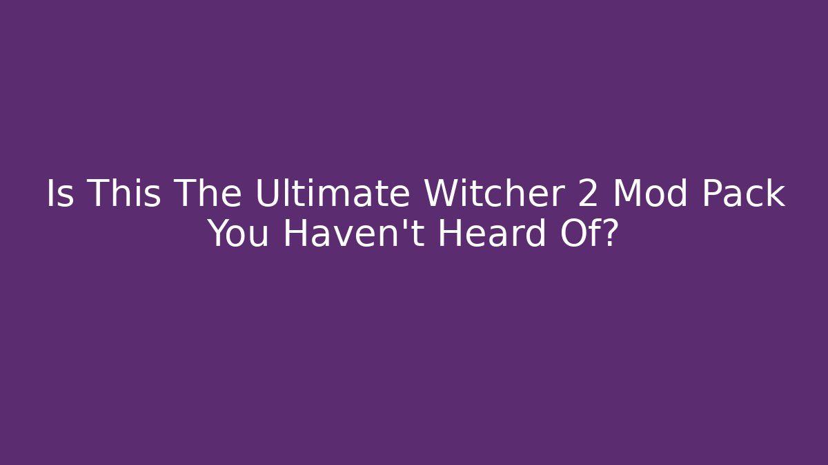 Is This The Ultimate Witcher 2 Mod Pack You Haven't Heard Of?