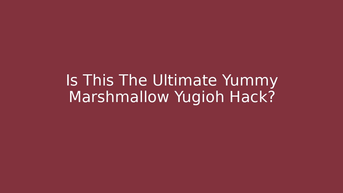 Is This The Ultimate Yummy Marshmallow Yugioh Hack? - Andrea Zevedo