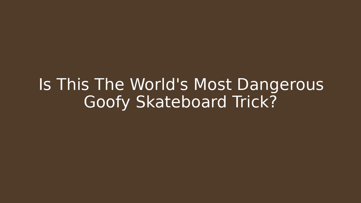 Is This The World's Most Dangerous Goofy Skateboard Trick?