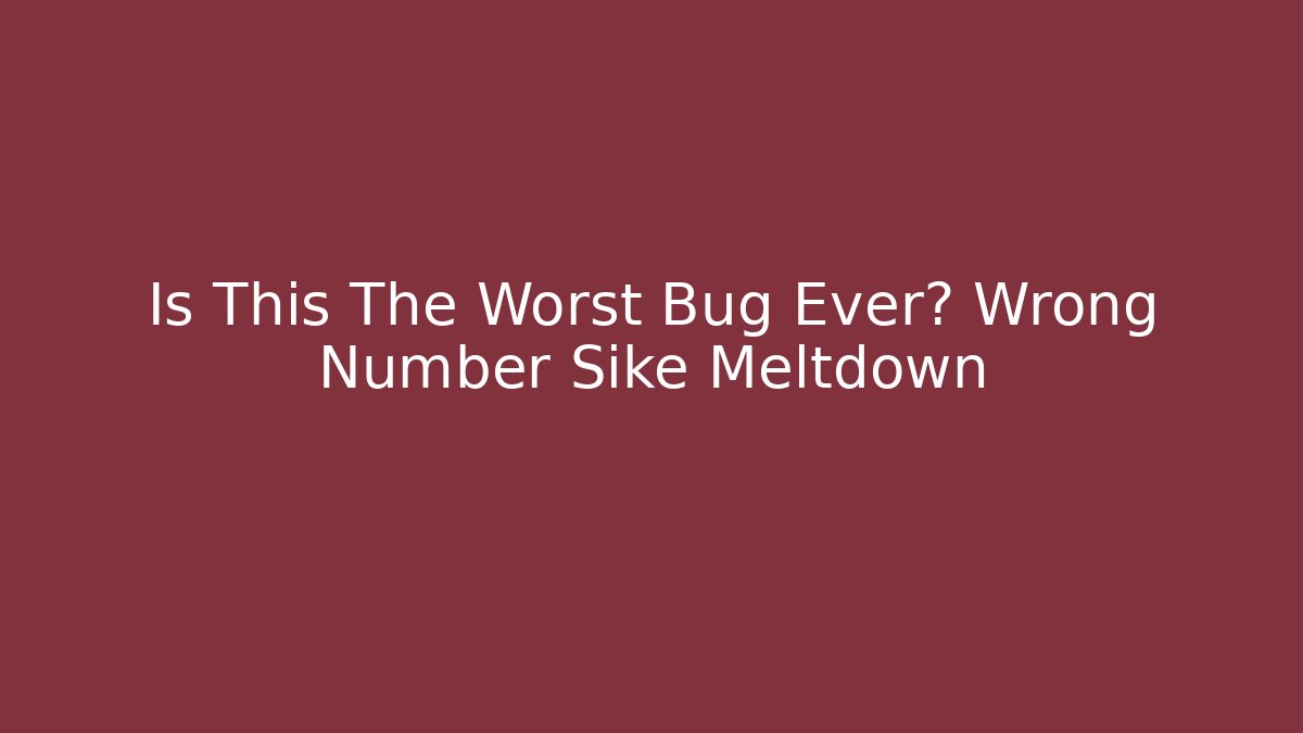 Is This The Worst Bug Ever? Wrong Number Sike Meltdown