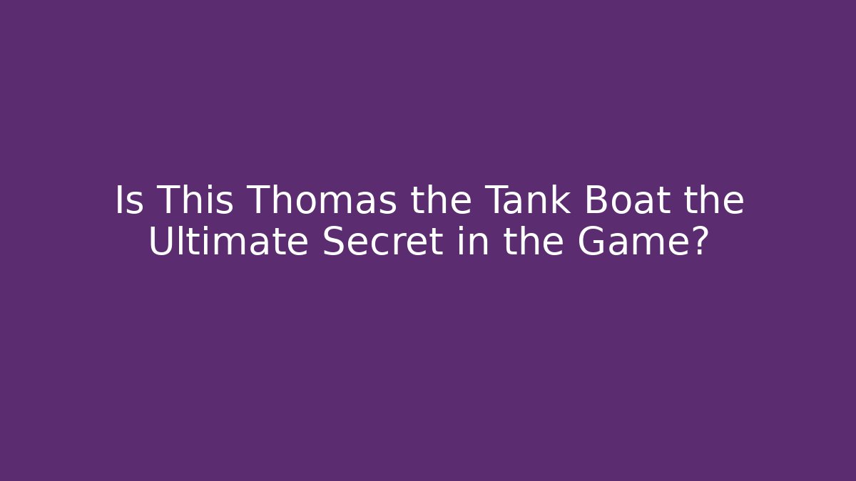 Is This Thomas the Tank Boat the Ultimate Secret in the Game?