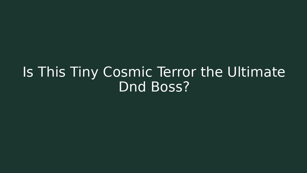 Is This Tiny Cosmic Terror the Ultimate Dnd Boss?