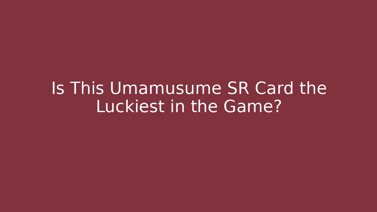 Is This Umamusume SR Card the Luckiest in the Game?