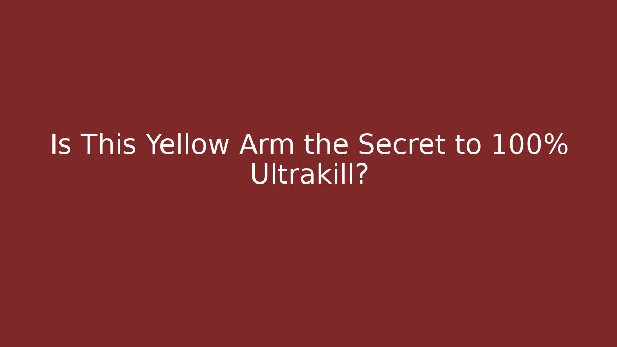 Is This Yellow Arm the Secret to 100% Ultrakill? - Andrea Zevedo