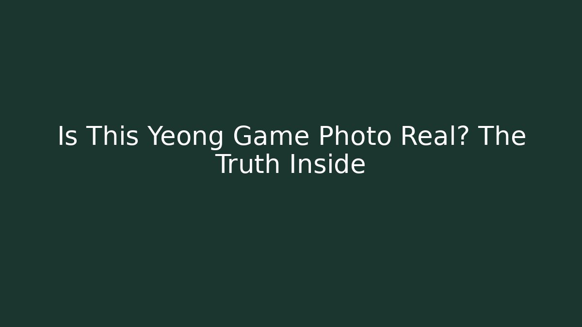 Is This Yeong Game Photo Real? The Truth Inside