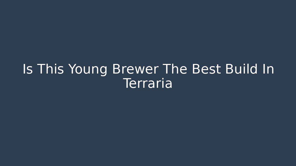 Is This Young Brewer The Best Build In Terraria