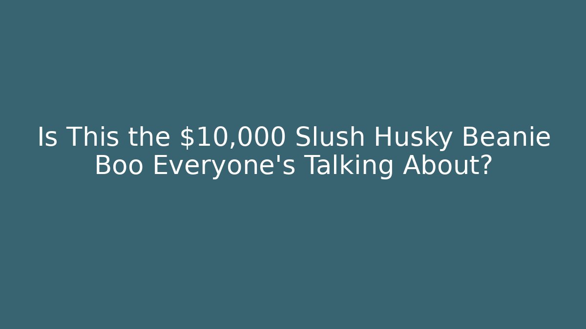 Is This the $10,000 Slush Husky Beanie Boo Everyone’s Talking About?