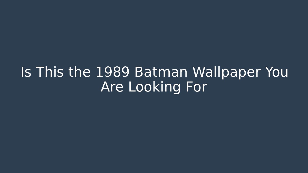 Is This the 1989 Batman Wallpaper You Are Looking For