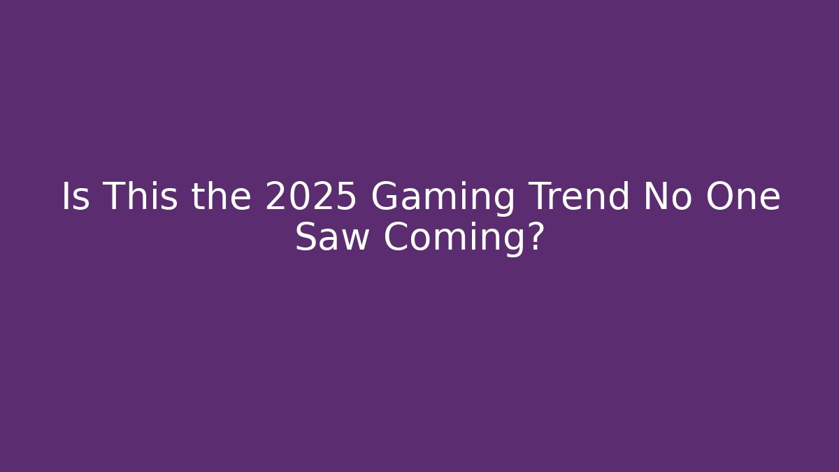Is This the 2025 Gaming Trend No One Saw Coming?
