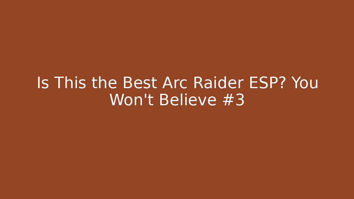 Is This the Best Arc Raider ESP? You Won’t Believe #3