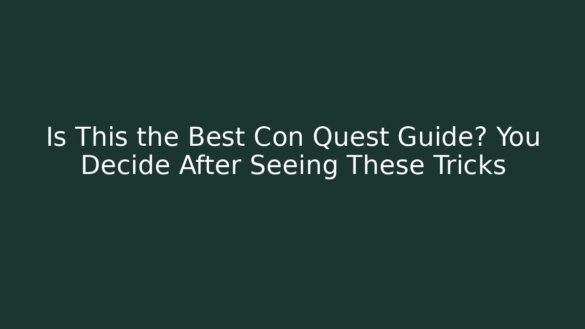 Is This the Best Con Quest Guide? You Decide After Seeing These Tricks