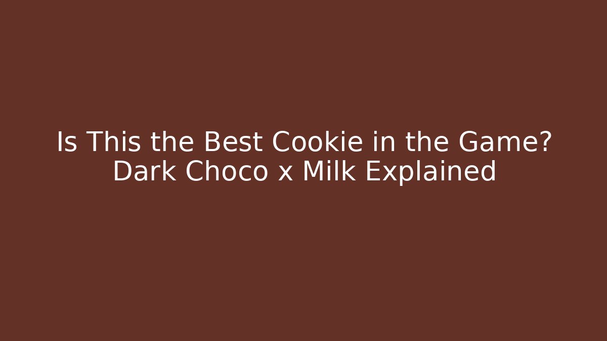 Is This the Best Cookie in the Game? Dark Choco x Milk Explained