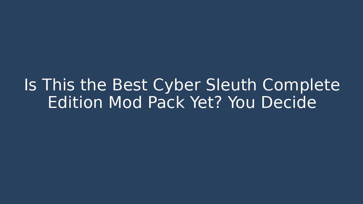 Is This the Best Cyber Sleuth Complete Edition Mod Pack Yet? You Decide - Andrea Zevedo
