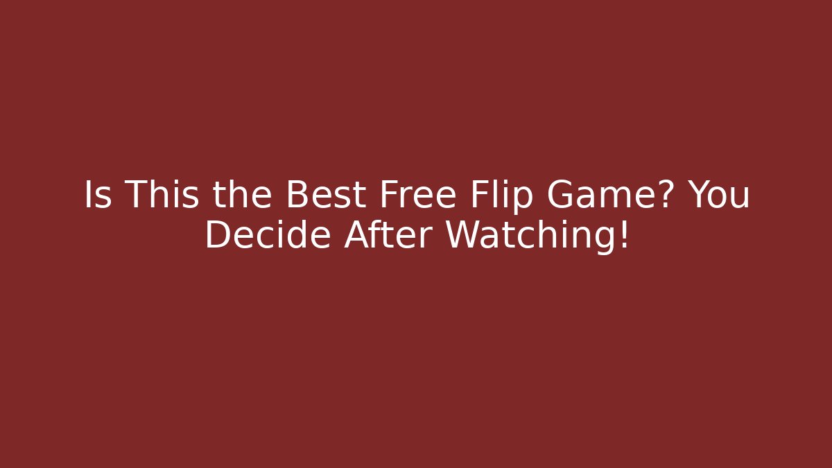 Is This the Best Free Flip Game? You Decide After Watching!