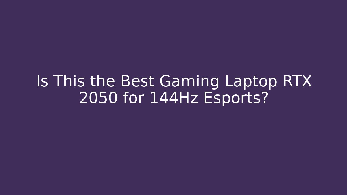 Is This the Best Gaming Laptop RTX 2050 for 144Hz Esports?