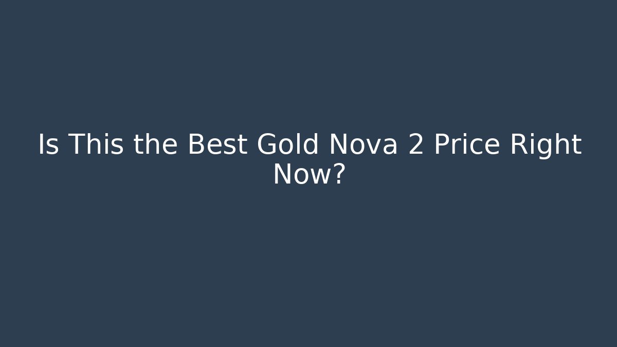 Is This the Best Gold Nova 2 Price Right Now?