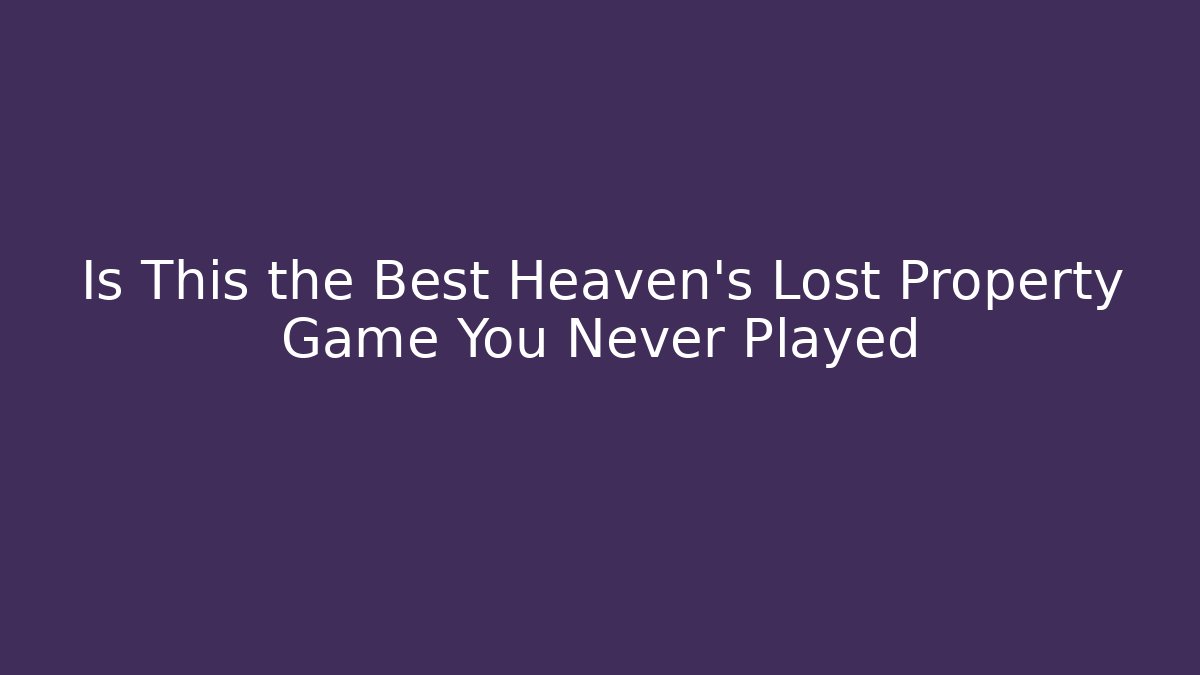 Is This the Best Heaven's Lost Property Game You Never Played