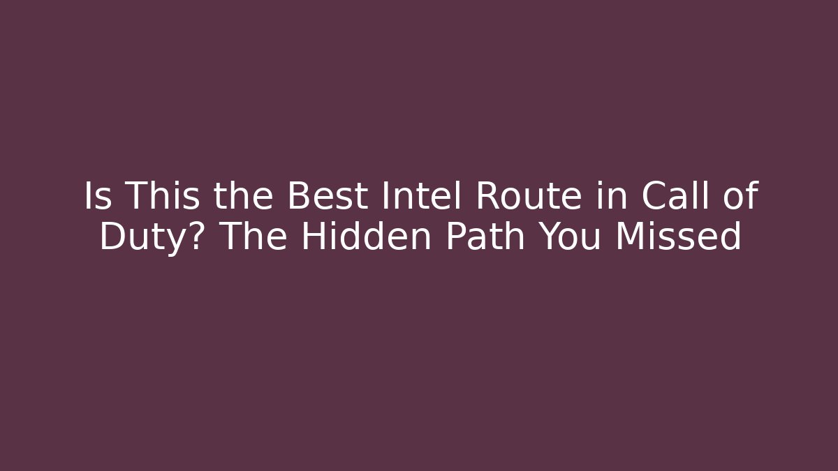Is This the Best Intel Route in Call of Duty? The Hidden Path You Missed