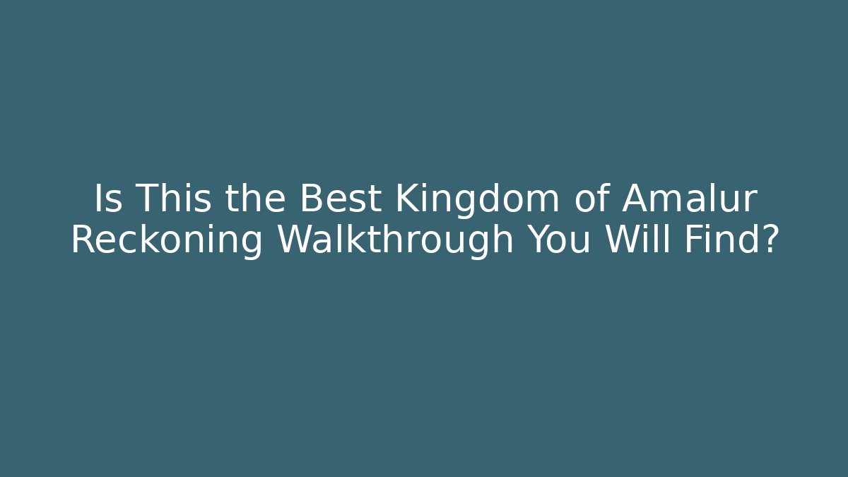 Is This the Best Kingdom of Amalur Reckoning Walkthrough You Will Find?