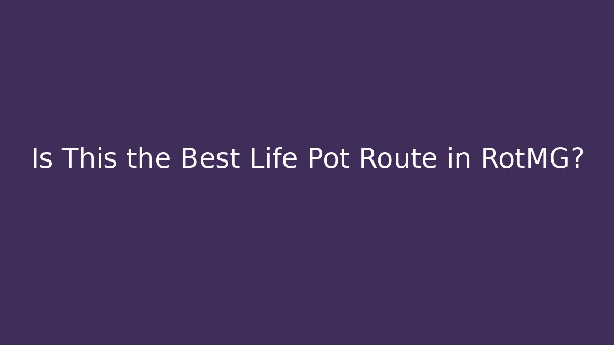 Is This the Best Life Pot Route in RotMG?