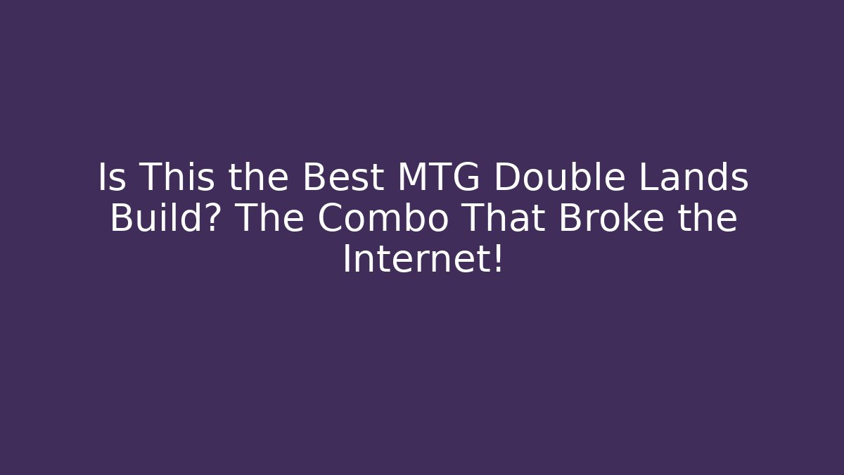Is This the Best MTG Double Lands Build? The Combo That Broke the Internet!