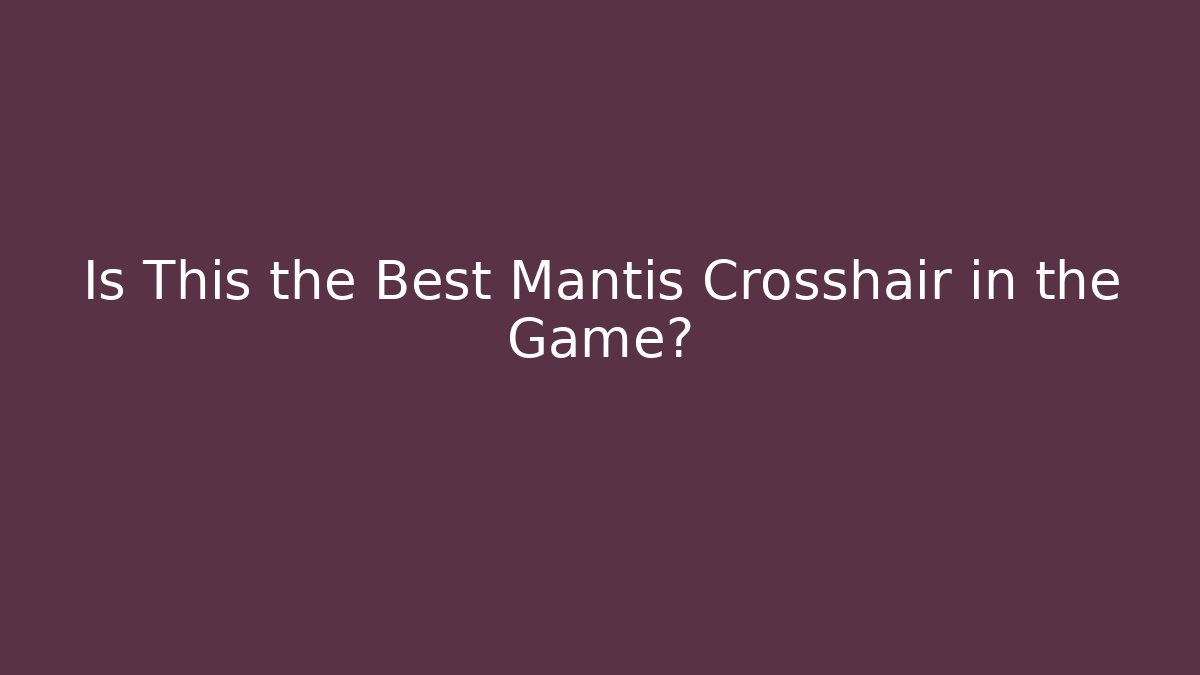 Is This the Best Mantis Crosshair in the Game?