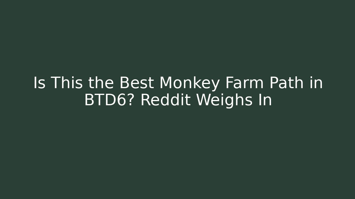 Is This the Best Monkey Farm Path in BTD6? Reddit Weighs In