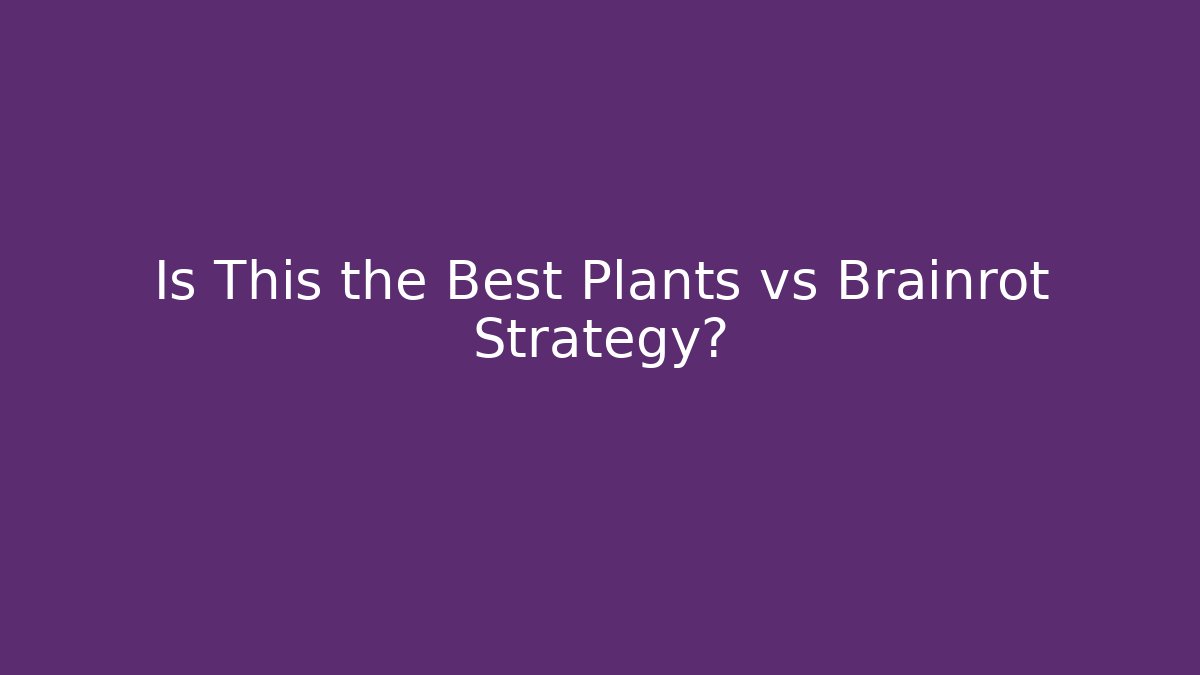 Is This the Best Plants vs Brainrot Strategy?