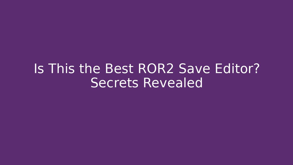 Is This the Best ROR2 Save Editor? Secrets Revealed - Andrea Zevedo