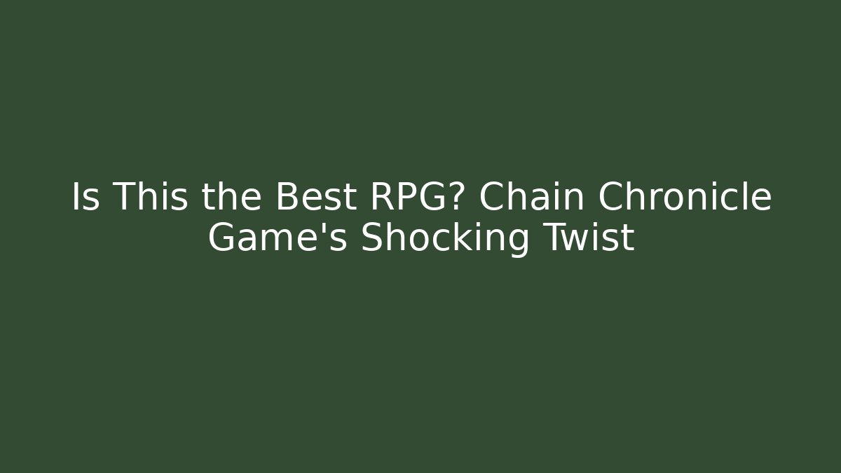 Is This the Best RPG? Chain Chronicle Game's Shocking Twist