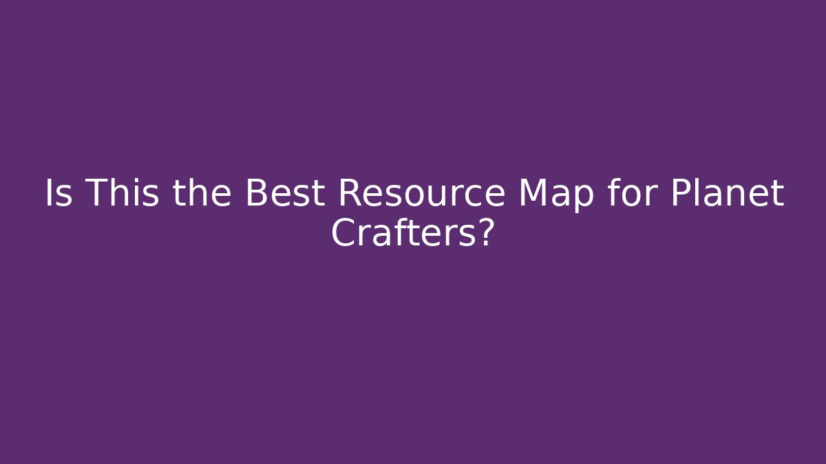 Is This the Best Resource Map for Planet Crafters? - Andrea Zevedo