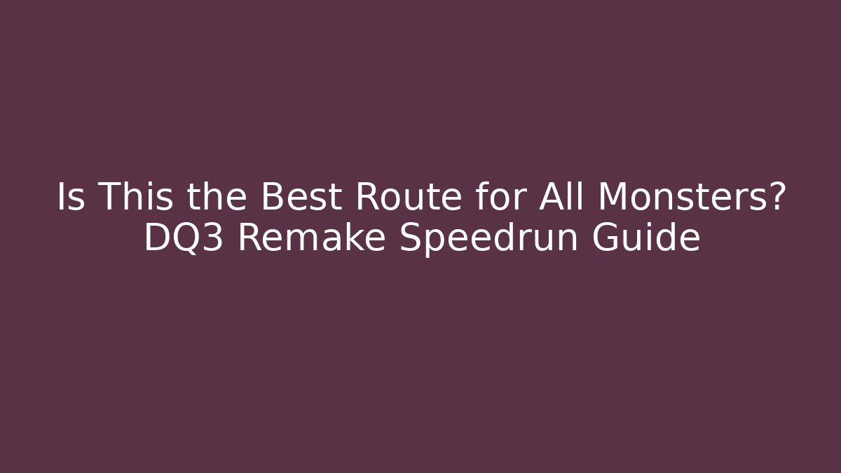Is This the Best Route for All Monsters? DQ3 Remake Speedrun Guide - Andrea Zevedo