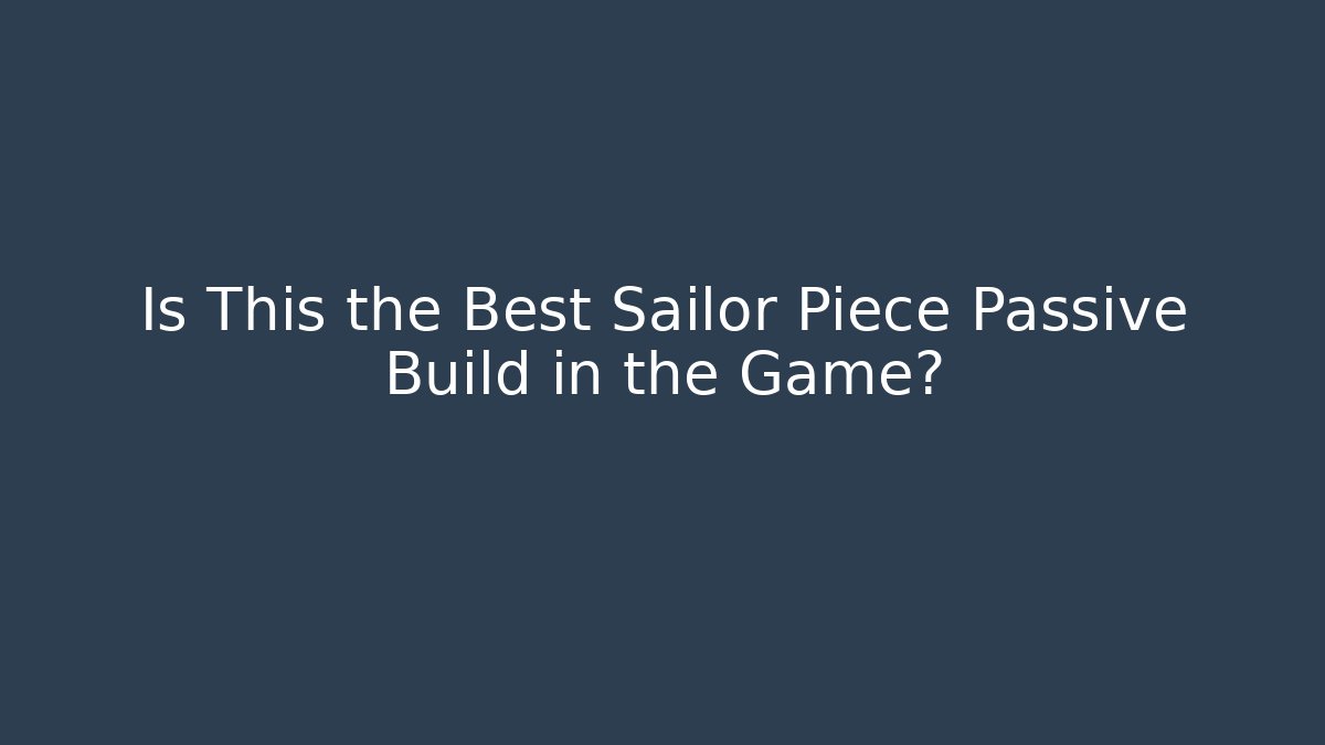 Is This the Best Sailor Piece Passive Build in the Game?