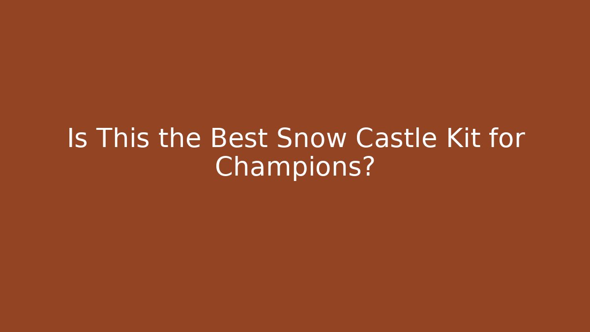 Is This the Best Snow Castle Kit for Champions?