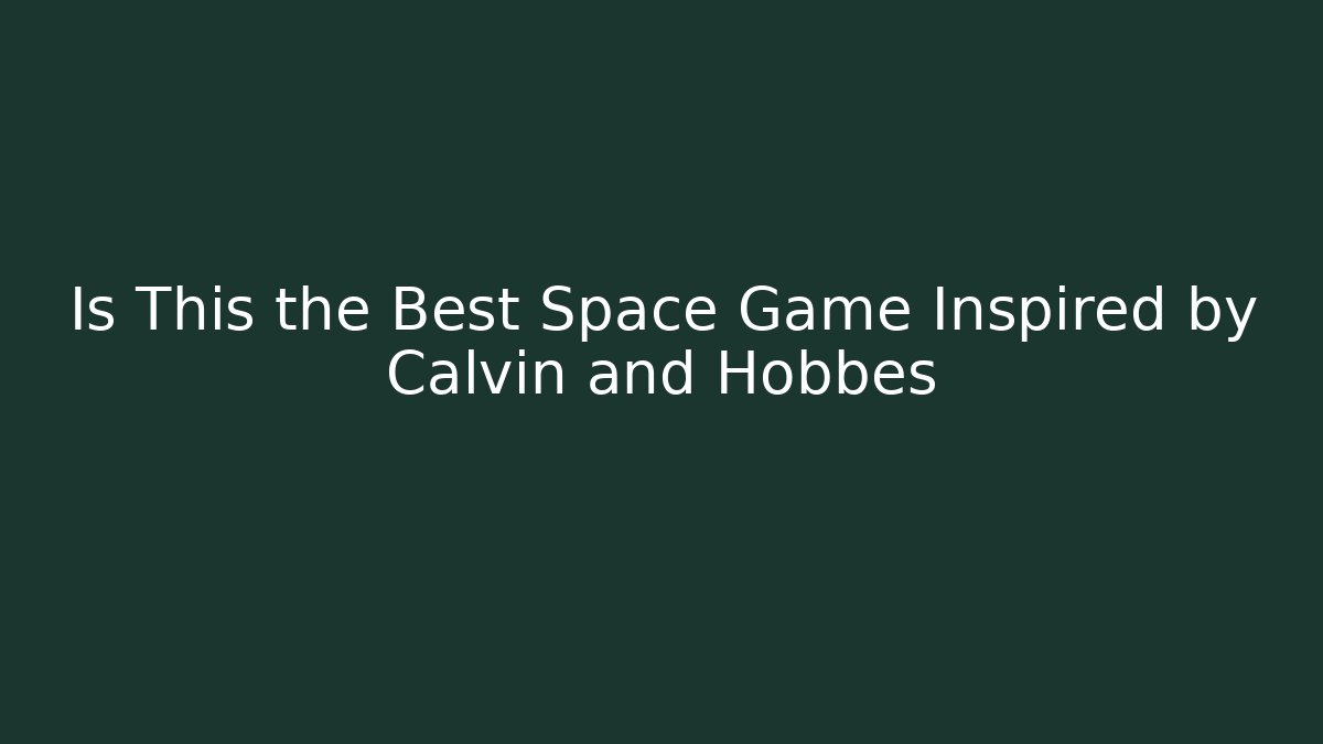 Is This the Best Space Game Inspired by Calvin and Hobbes