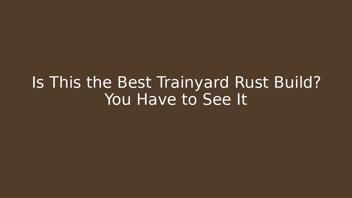 Is This the Best Trainyard Rust Build? You Have to See It