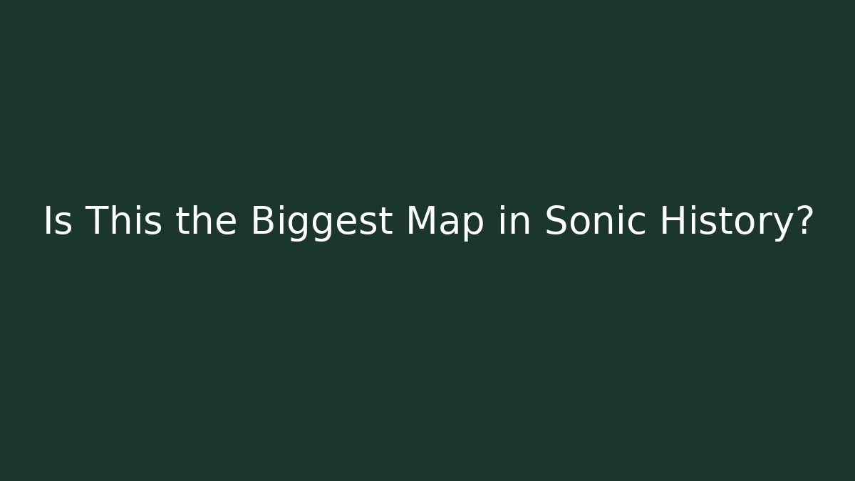 Is This the Biggest Map in Sonic History?