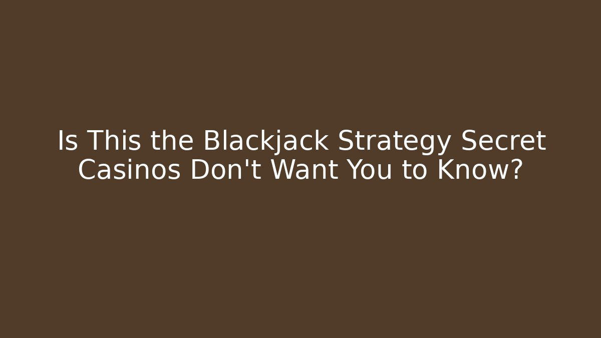 Is This the Blackjack Strategy Secret Casinos Don’t Want You to Know?