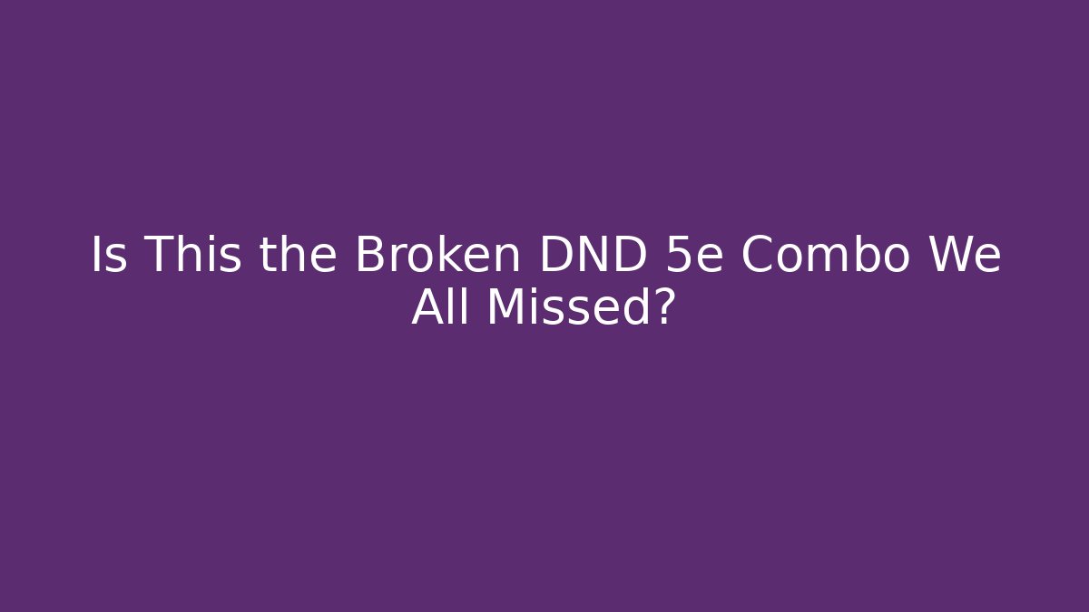 Is This the Broken DND 5e Combo We All Missed?