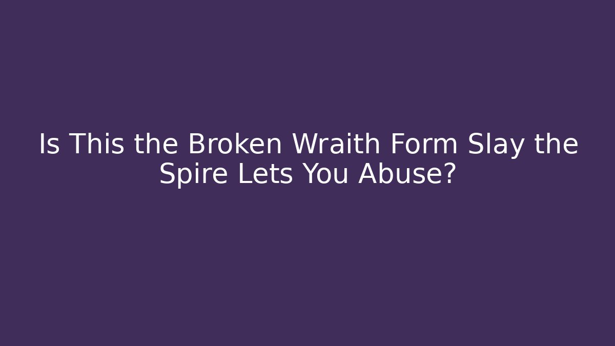 Is This the Broken Wraith Form Slay the Spire Lets You Abuse?