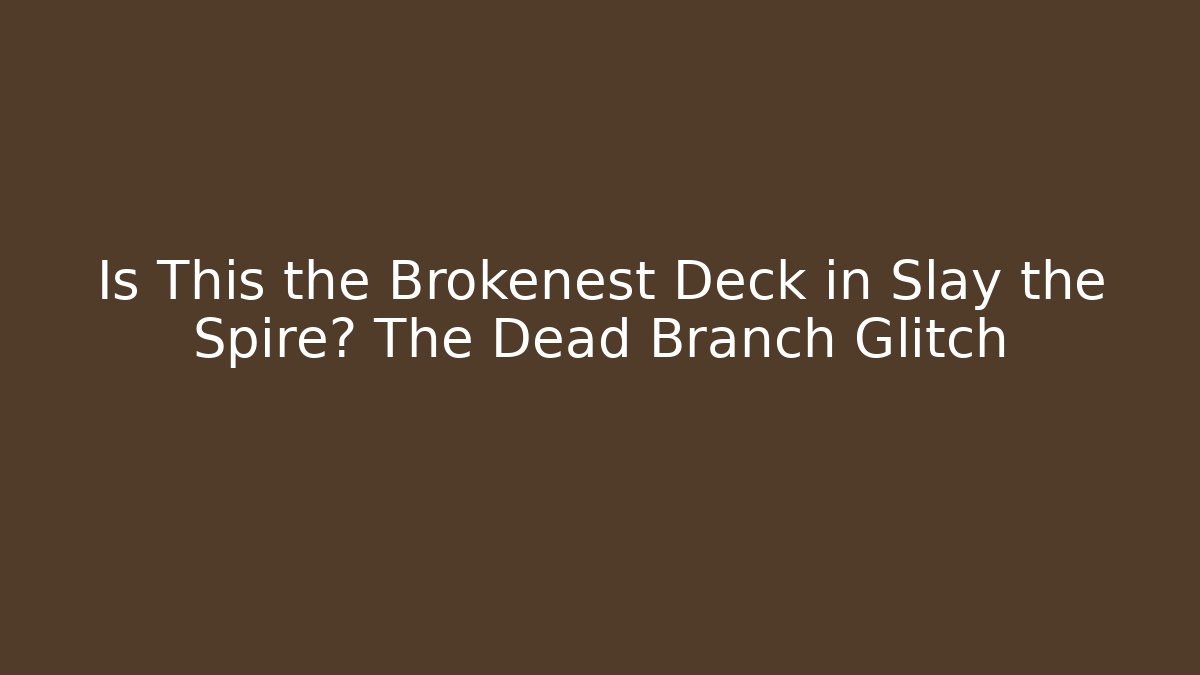 Is This the Brokenest Deck in Slay the Spire? The Dead Branch Glitch
