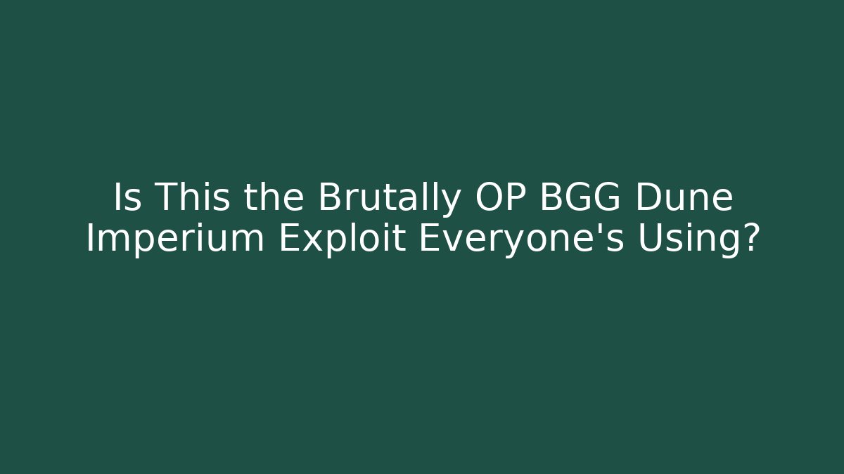 Is This the Brutally OP BGG Dune Imperium Exploit Everyone's Using?