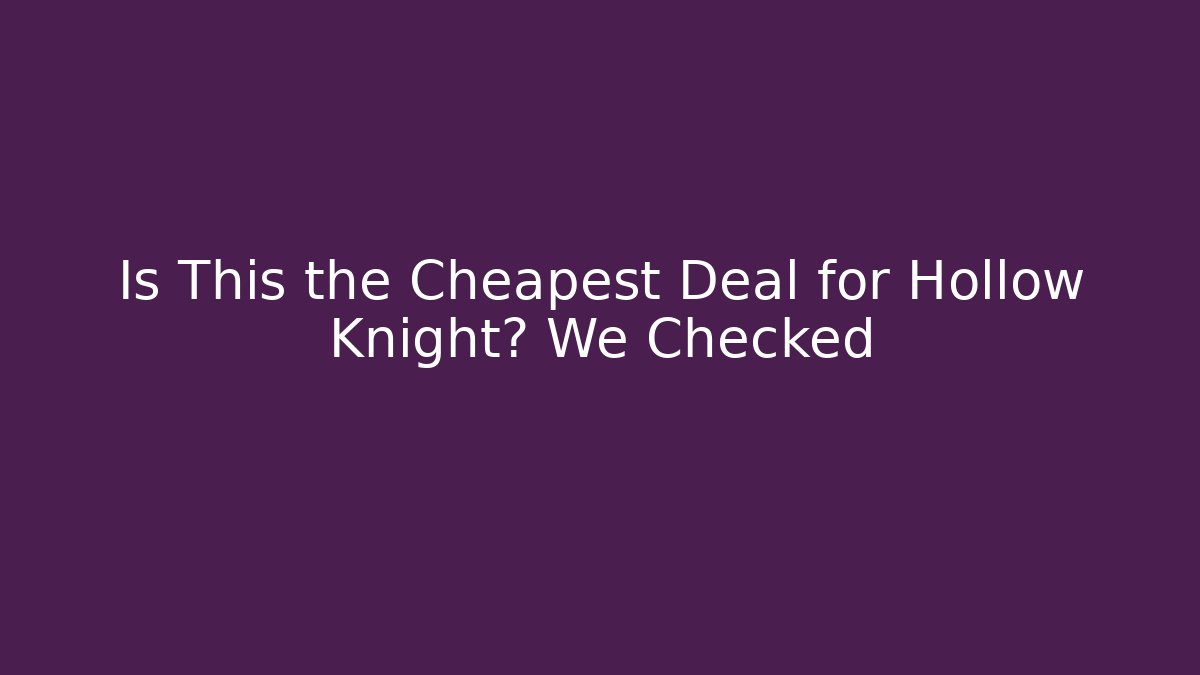 Is This the Cheapest Deal for Hollow Knight? We Checked