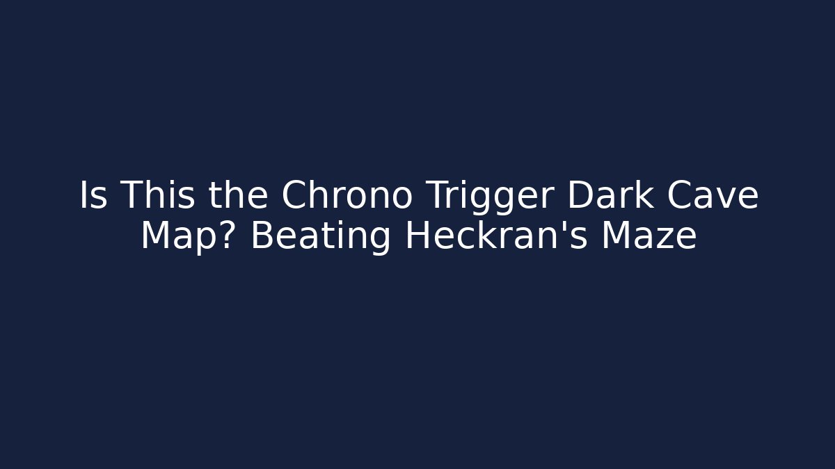 Is This the Chrono Trigger Dark Cave Map? Beating Heckran's Maze