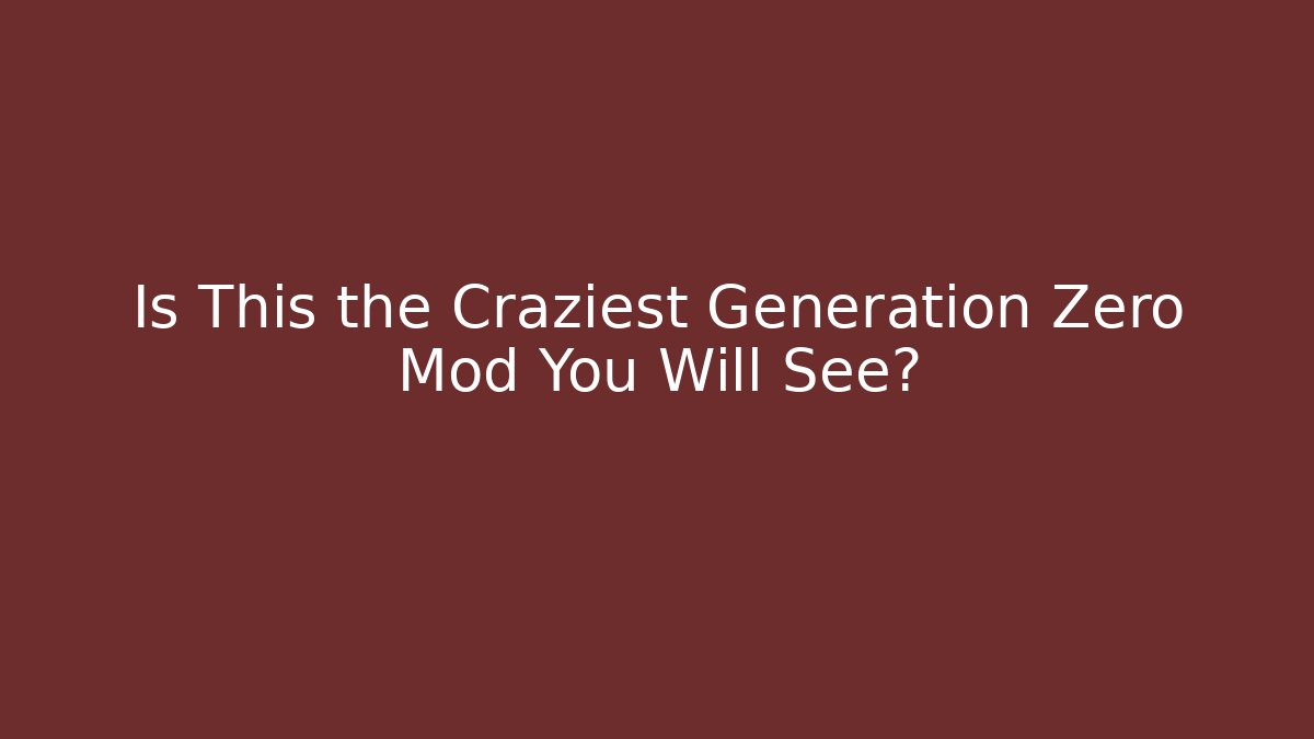 Is This the Craziest Generation Zero Mod You Will See?