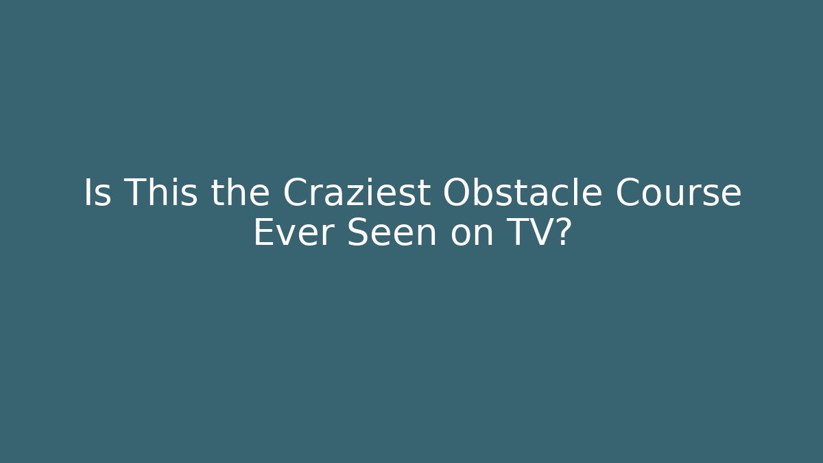 Is This the Craziest Obstacle Course Ever Seen on TV?