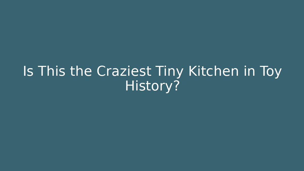Is This the Craziest Tiny Kitchen in Toy History?