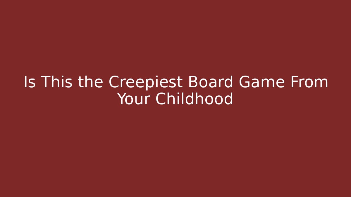 Is This the Creepiest Board Game From Your Childhood